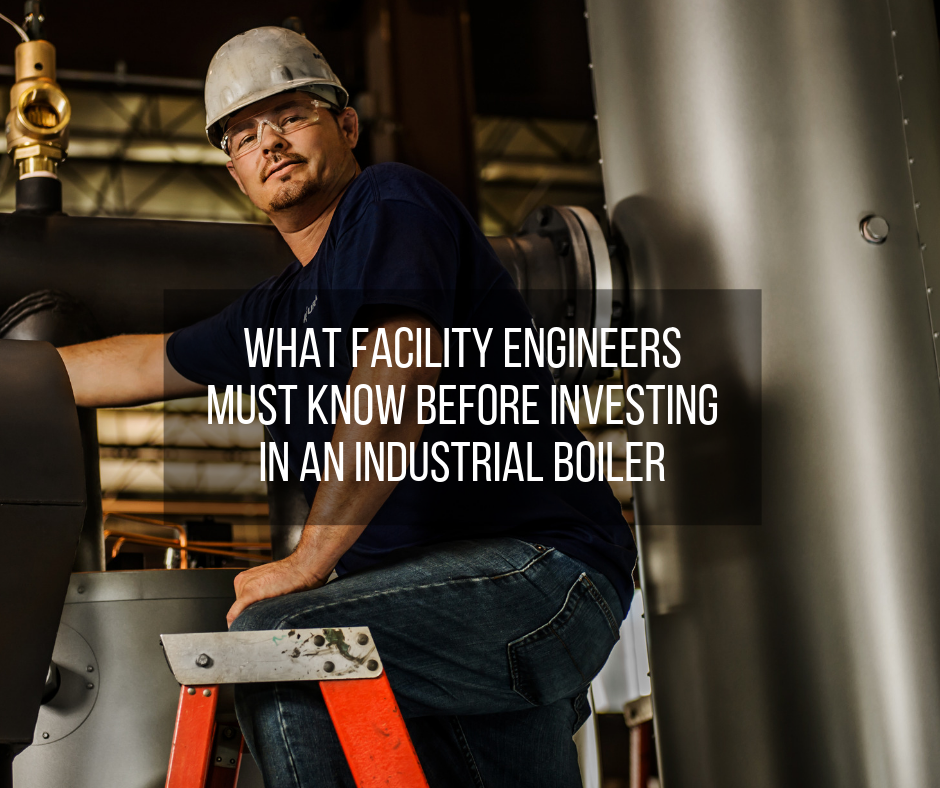 5 Things Facility Engineers Must Know Before Investing in a Boiler